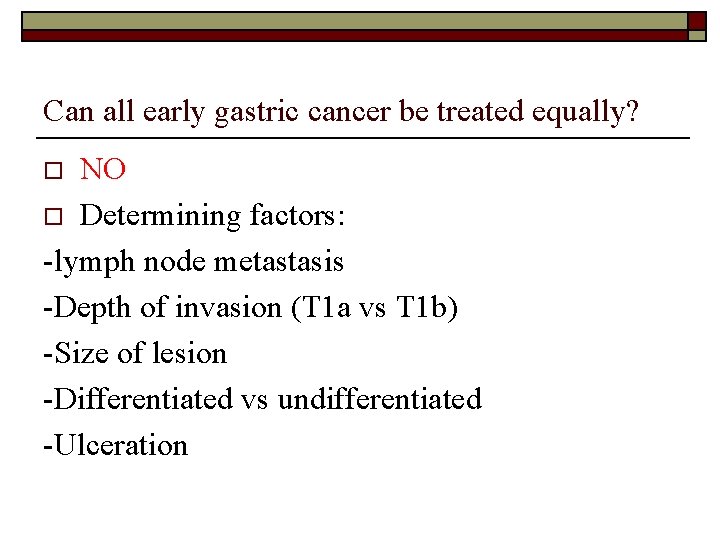 Can all early gastric cancer be treated equally? NO o Determining factors: -lymph node