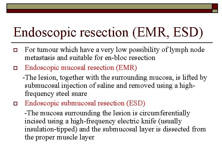 Endoscopic resection (EMR, ESD) o o o For tumour which have a very low