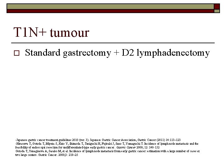 T 1 N+ tumour o Standard gastrectomy + D 2 lymphadenectomy -Japanese gastric cancer