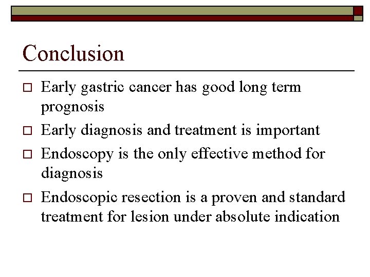 Conclusion o o Early gastric cancer has good long term prognosis Early diagnosis and