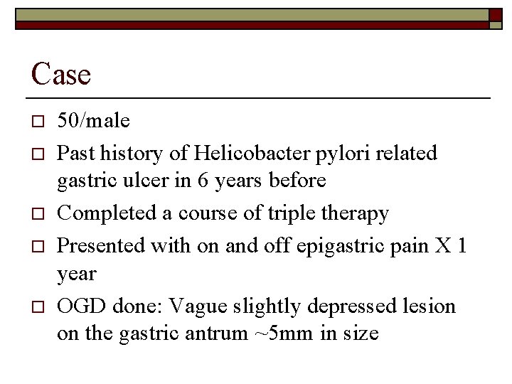 Case o o o 50/male Past history of Helicobacter pylori related gastric ulcer in