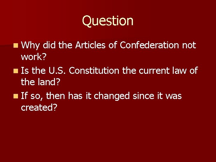 Question n Why did the Articles of Confederation not work? n Is the U.