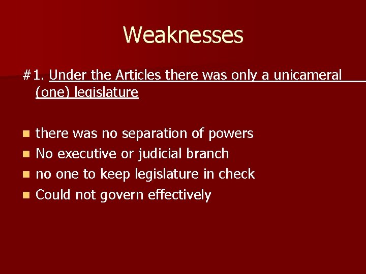 Weaknesses #1. Under the Articles there was only a unicameral (one) legislature there was