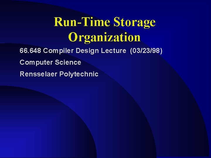 Run-Time Storage Organization 66. 648 Compiler Design Lecture (03/23/98) Computer Science Rensselaer Polytechnic 