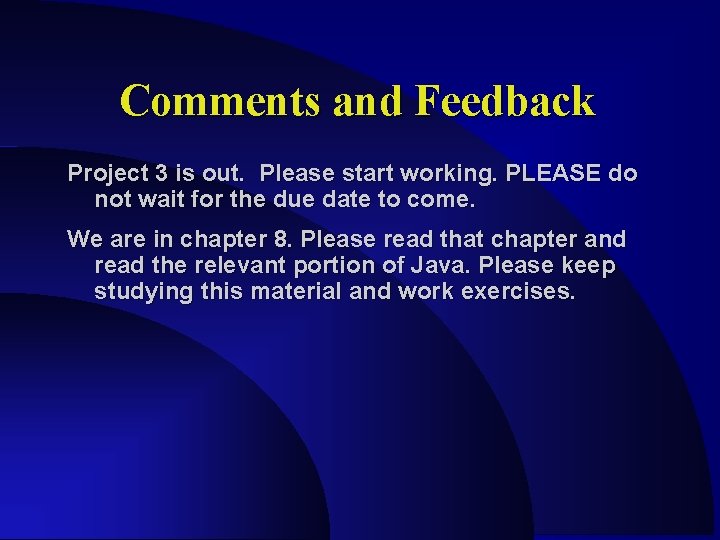 Comments and Feedback Project 3 is out. Please start working. PLEASE do not wait