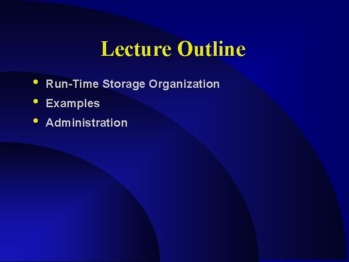 Lecture Outline • • • Run-Time Storage Organization Examples Administration 