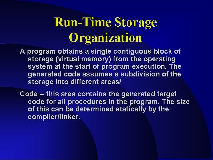 Run-Time Storage Organization A program obtains a single contiguous block of storage (virtual memory)