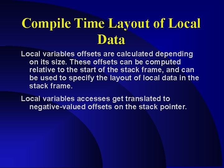 Compile Time Layout of Local Data Local variables offsets are calculated depending on its