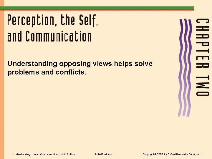 Understanding opposing views helps solve problems and conflicts. Understanding Human Communication, Ninth Edition Adler/Rodman