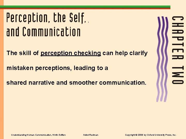 The skill of perception checking can help clarify mistaken perceptions, leading to a shared