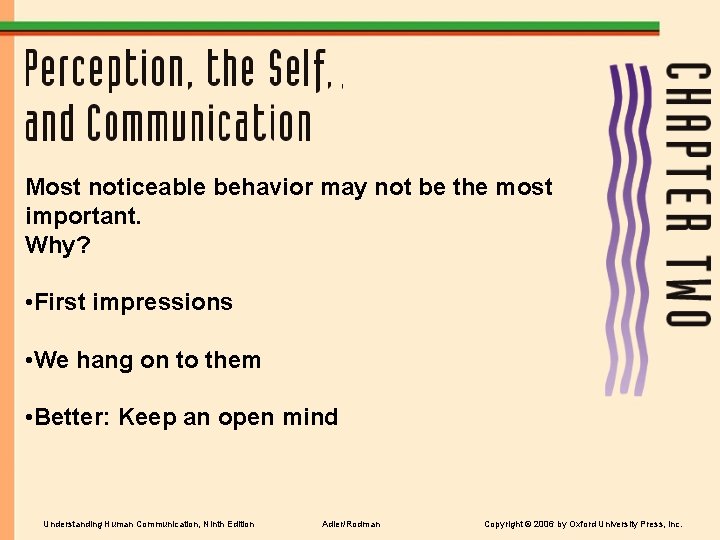 Most noticeable behavior may not be the most important. Why? • First impressions •