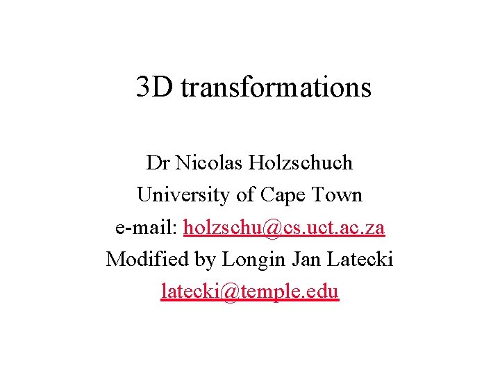 3 D transformations Dr Nicolas Holzschuch University of Cape Town e-mail: holzschu@cs. uct. ac.