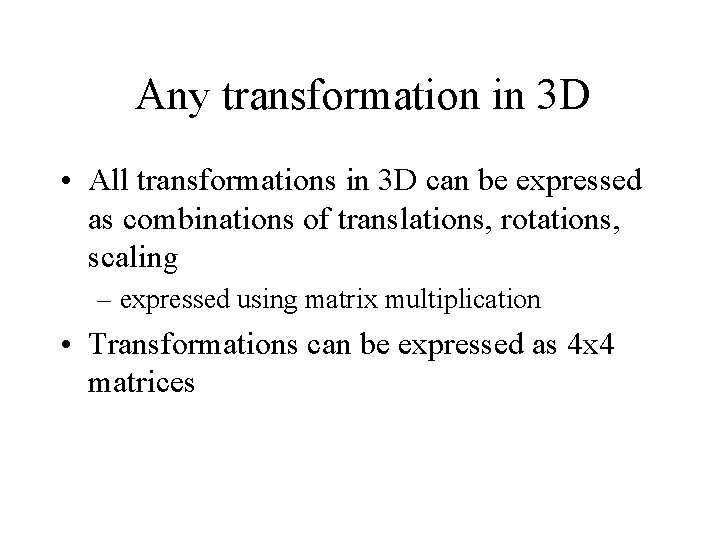 Any transformation in 3 D • All transformations in 3 D can be expressed