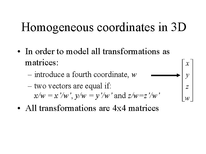 Homogeneous coordinates in 3 D • In order to model all transformations as matrices: