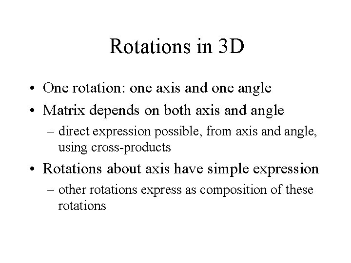 Rotations in 3 D • One rotation: one axis and one angle • Matrix