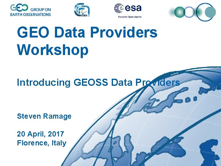 GEO Data Providers Workshop Introducing GEOSS Data Providers Steven Ramage 20 April, 2017 Florence,