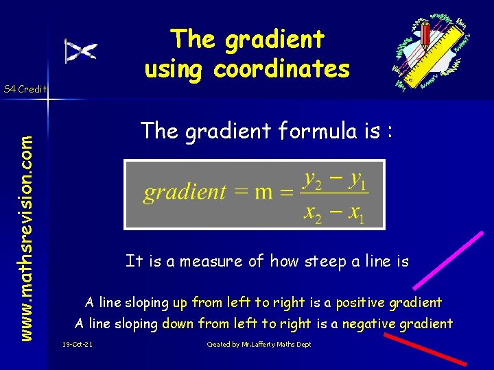 The gradient using coordinates www. mathsrevision. com S 4 Credit The gradient formula is