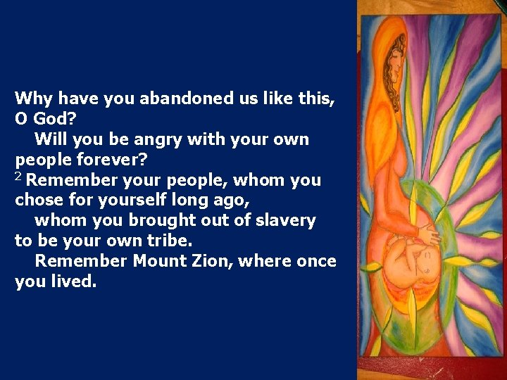 Why have you abandoned us like this, O God? Will you be angry with