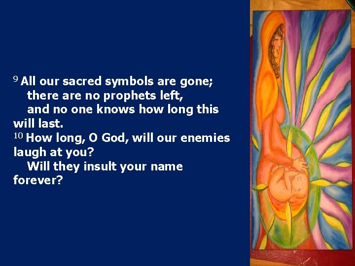 9 All our sacred symbols are gone; there are no prophets left, and no