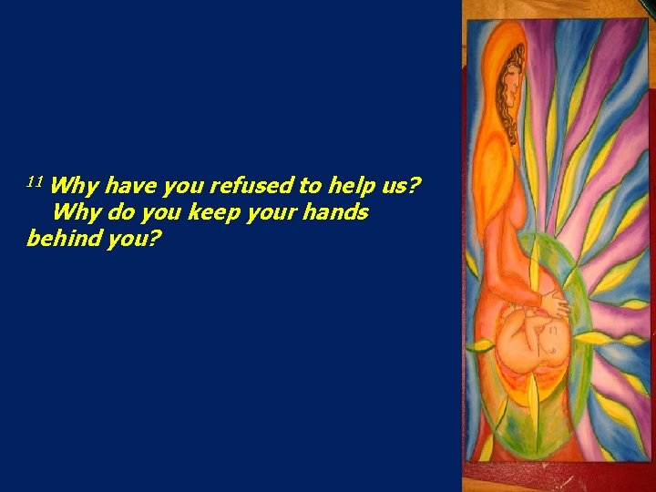 11 Why have you refused to help us? Why do you keep your hands