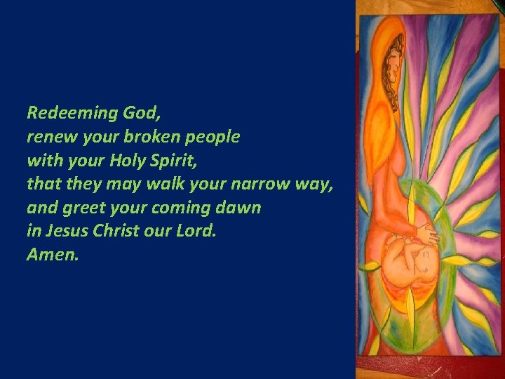 Redeeming God, renew your broken people with your Holy Spirit, that they may walk