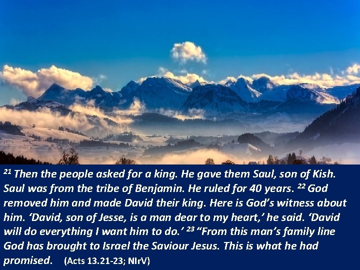 21 Then the people asked for a king. He gave them Saul, son of