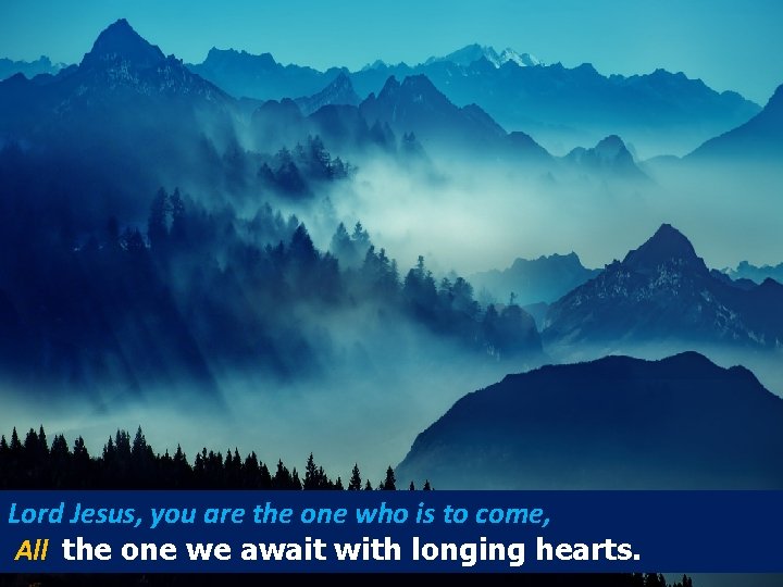 Lord Jesus, you are the one who is to come, All the one we