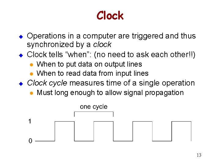 Clock u u Operations in a computer are triggered and thus synchronized by a