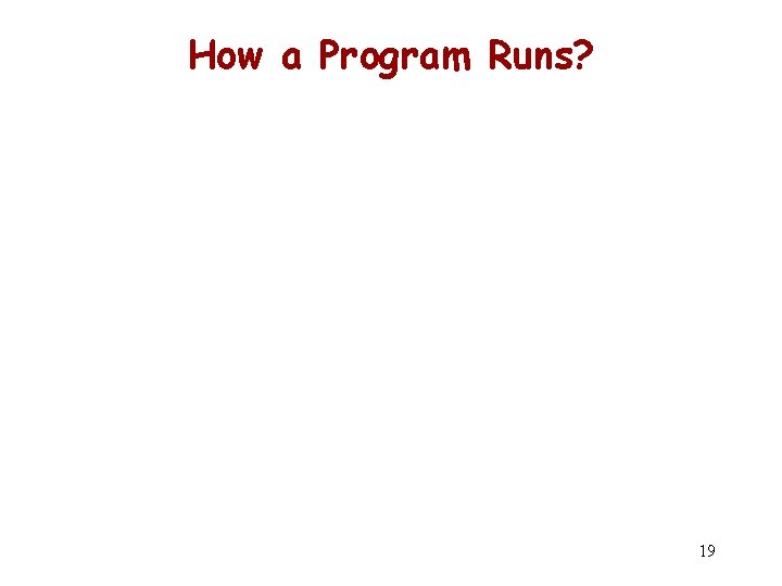 How a Program Runs? 19 