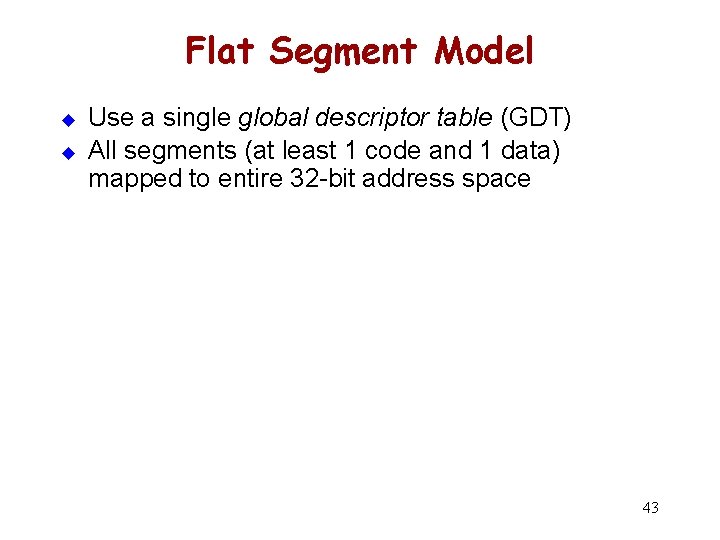 Flat Segment Model u u Use a single global descriptor table (GDT) All segments
