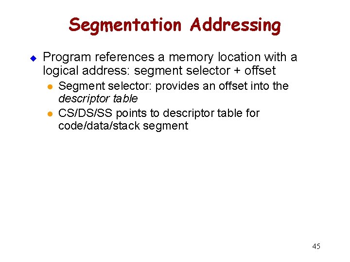 Segmentation Addressing u Program references a memory location with a logical address: segment selector