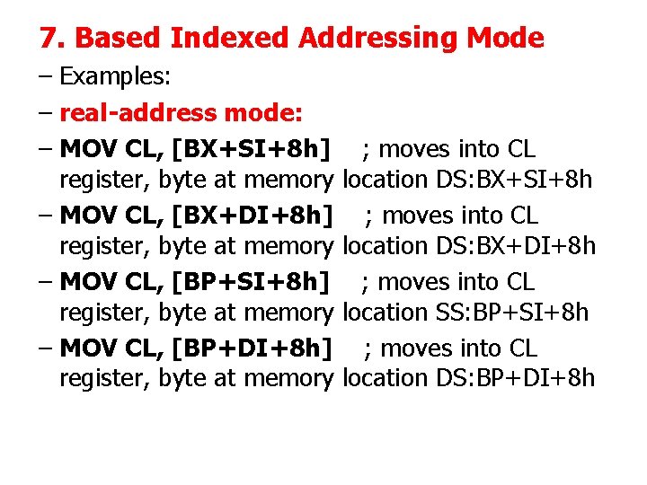 7. Based Indexed Addressing Mode – Examples: – real-address mode: – MOV CL, [BX+SI+8