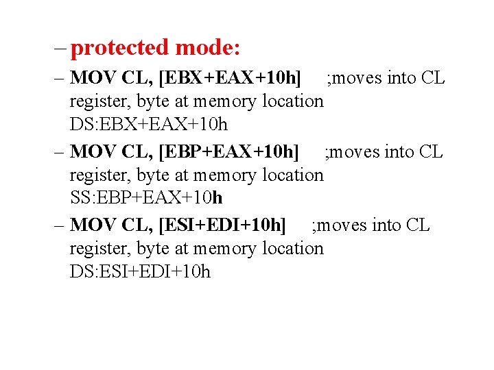 – protected mode: – MOV CL, [EBX+EAX+10 h] ; moves into CL register, byte