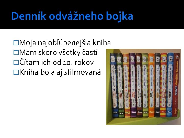 Denník odvážneho bojka �Moja najobľúbenejšia kniha �Mám skoro všetky časti �Čítam ich od 10.