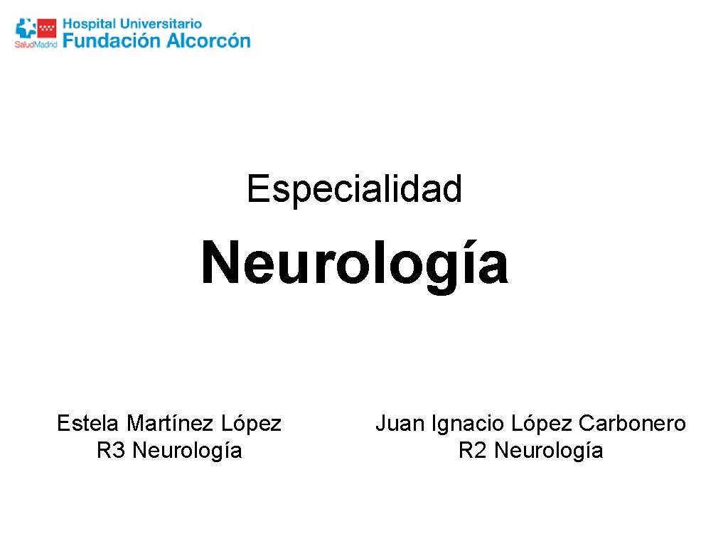 Especialidad Neurología Estela Martínez López R 3 Neurología Juan Ignacio López Carbonero R 2