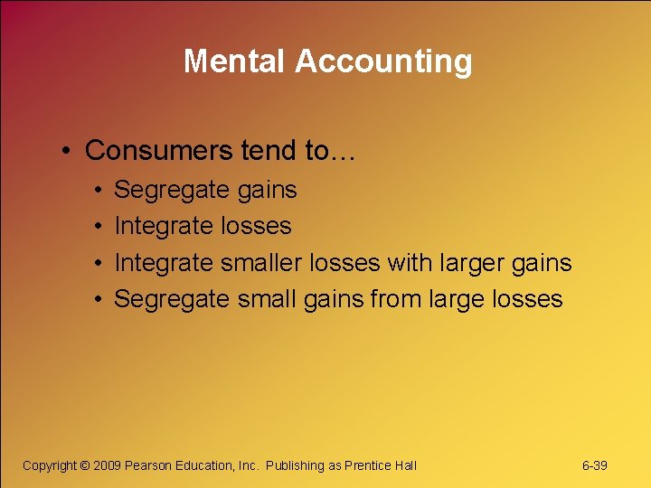 Mental Accounting • Consumers tend to… • • Segregate gains Integrate losses Integrate smaller