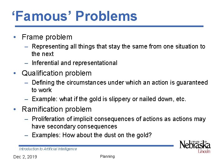 ‘Famous’ Problems • Frame problem – Representing all things that stay the same from