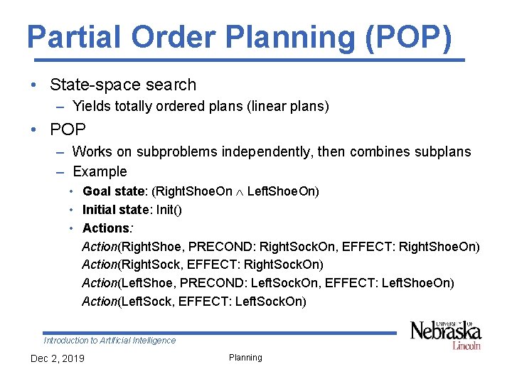 Partial Order Planning (POP) • State-space search – Yields totally ordered plans (linear plans)