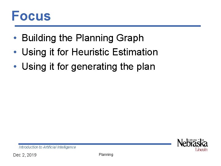 Focus • Building the Planning Graph • Using it for Heuristic Estimation • Using