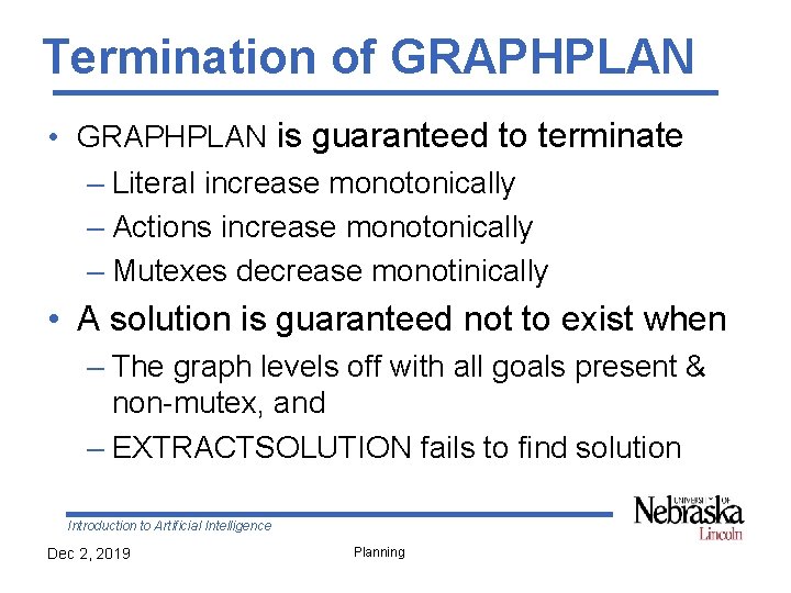 Termination of GRAPHPLAN • GRAPHPLAN is guaranteed to terminate – Literal increase monotonically –