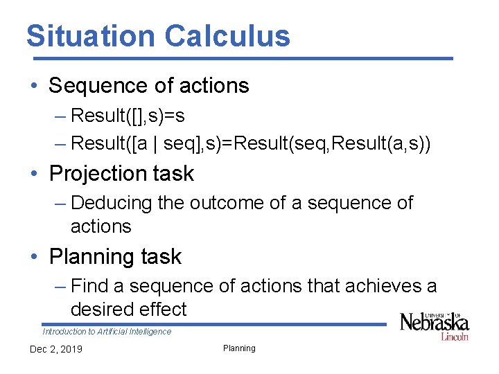 Situation Calculus • Sequence of actions – Result([], s)=s – Result([a | seq], s)=Result(seq,
