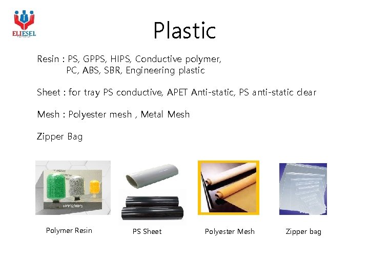 Plastic Resin : PS, GPPS, HIPS, Conductive polymer, PC, ABS, SBR, Engineering plastic Sheet