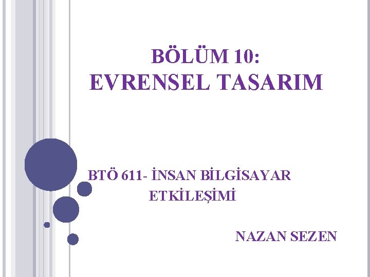 BÖLÜM 10: EVRENSEL TASARIM BTÖ 611 - İNSAN BİLGİSAYAR ETKİLEŞİMİ NAZAN SEZEN 