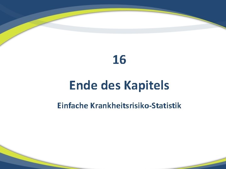 16 Ende des Kapitels Einfache Krankheitsrisiko-Statistik 