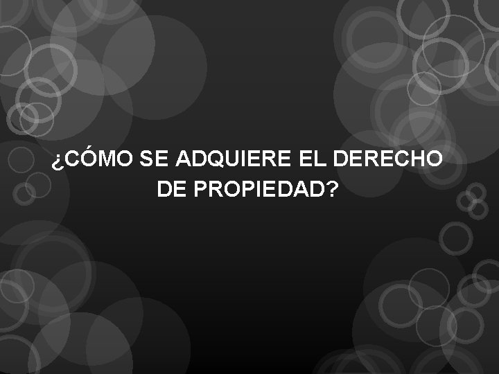 ¿CÓMO SE ADQUIERE EL DERECHO DE PROPIEDAD? 