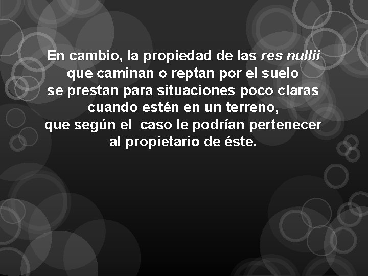 En cambio, la propiedad de las res nullii que caminan o reptan por el