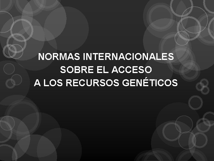 NORMAS INTERNACIONALES SOBRE EL ACCESO A LOS RECURSOS GENÉTICOS 