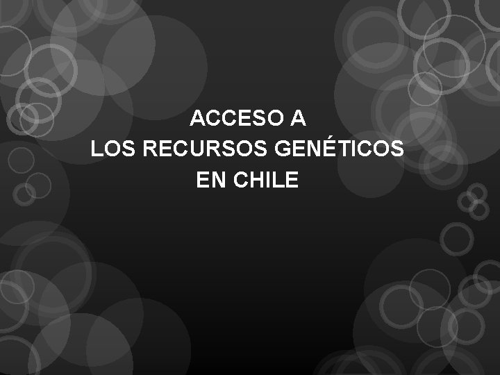 ACCESO A LOS RECURSOS GENÉTICOS EN CHILE 