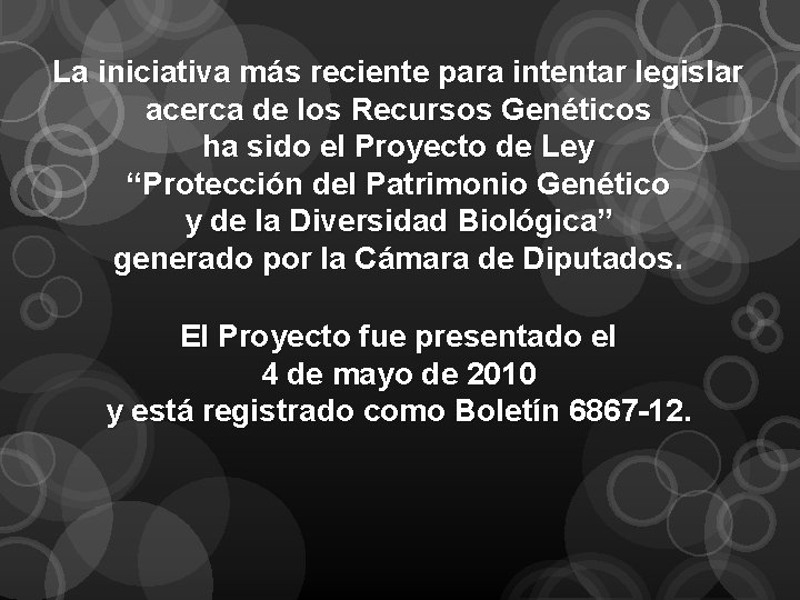 La iniciativa más reciente para intentar legislar acerca de los Recursos Genéticos ha sido