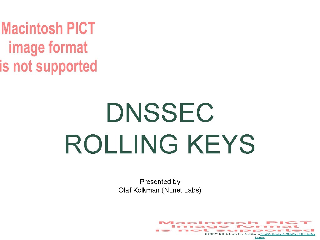 DNSSEC ROLLING KEYS Presented by Olaf Kolkman (NLnet Labs) © 2006 -2012 NLnet Labs,